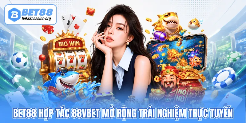 BET88 hợp tác 88VBET mở rộng trải nghiệm trực tuyến
