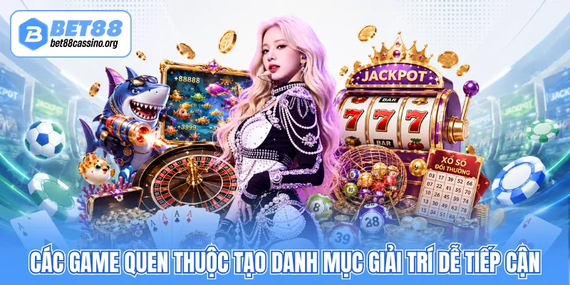 Các game quen thuộc tạo danh mục giải trí dễ tiếp cận